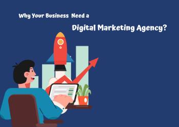 Why Your Business Need a Digital Marketing Agency?