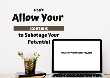 Don't Allow Your Content to Sabotage Your Potential